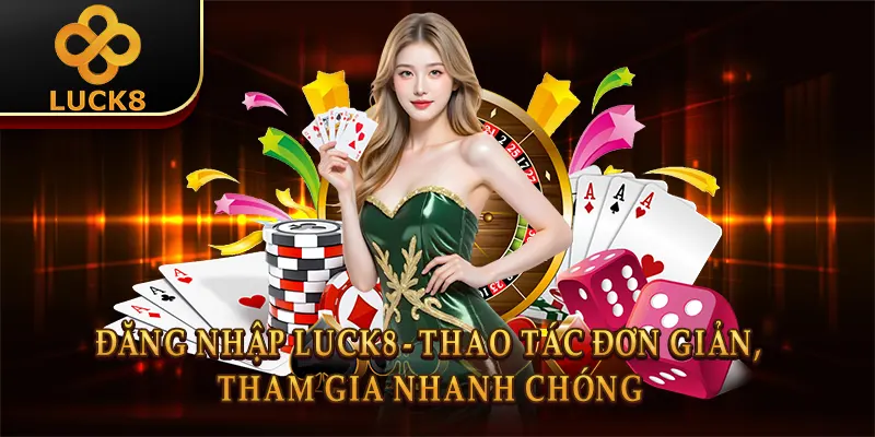 Đăng Nhập Luck8 - Hướng Dẫn Thao Tác Nhanh Chóng, An Toàn